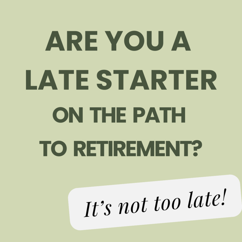 Image shows a pale pea green background with dark green lettering that asks "Are you a late starter on the path to retirement? It's not too late!"